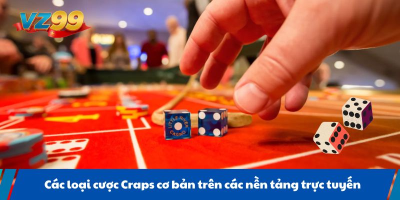 Các loại cược Craps cơ bản trên các nền tảng trực tuyến