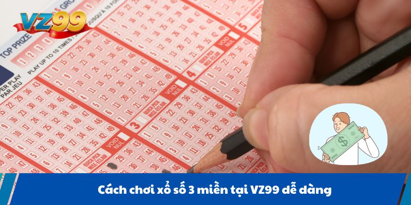 Cách chơi xổ số 3 miền tại VZ99 dễ dàng