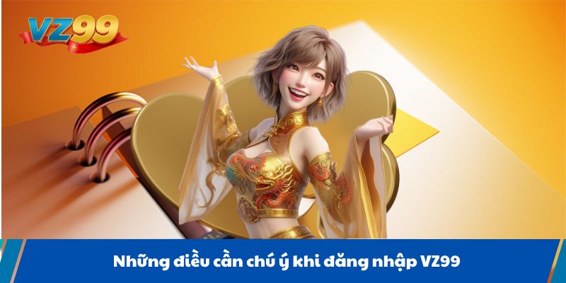 Những điều cần chú ý khi đăng nhập VZ99
