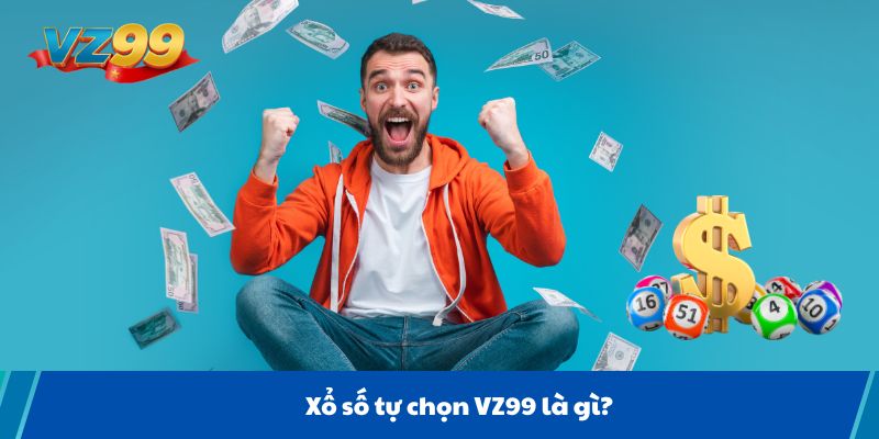 Xổ số tự chọn VZ99 là gì?